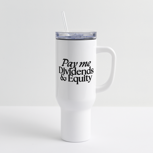 Pay Me Dividends and Equity 40 oz Travel Tumbler - white